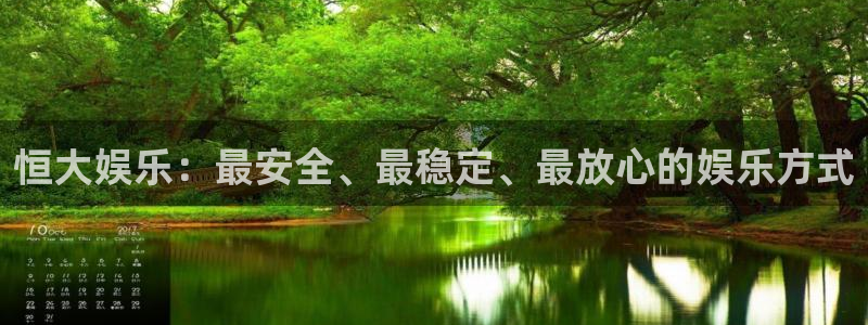 摩根娱乐平台官方入口：恒大娱乐：最安全、最稳定、最放心的娱乐方式